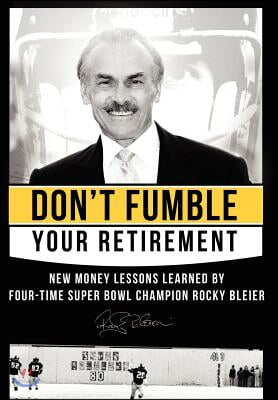 Don&#39;t Fumble Your Retirement: New Money Lessons Learned by Four-Time Super Bowl Champion Rocky Bleier