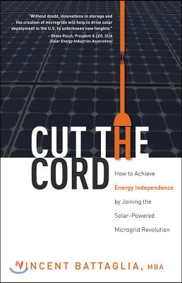 Cut the Cord: How to Achieve Energy Independence by Joining the Solar-Powered Microgrid Revolution