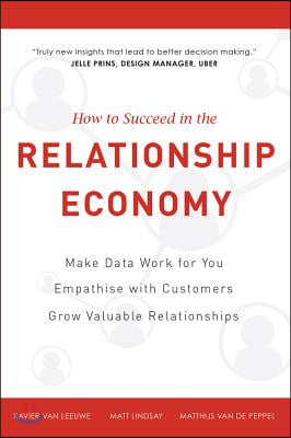 How to Succeed in the Relationship Economy: Make Data Work for You, Empathise with Customers, Grow Valuable Relationships