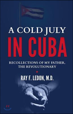 A Cold July in Cuba: Recollections of My Father, the Revolutionary