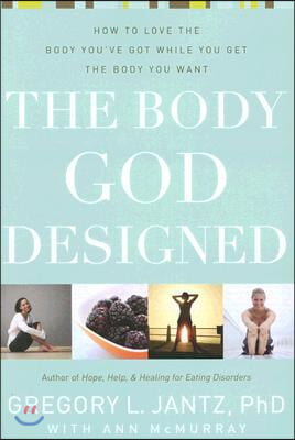 The Body God Designed: How to Love the Body You've Got While You Get the Body You Want