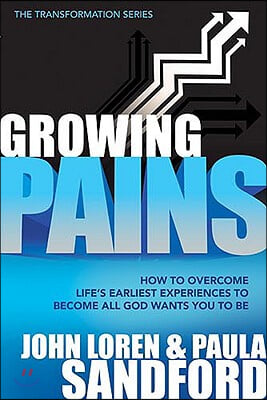 Growing Pains: How to Overcome Life's Earliest Experiences to Become All God Wants You to Be