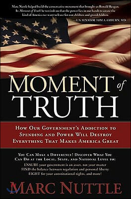 Moment of Truth: How Our Government's Addiction to Spending and Power Will Destroy Everything That Makes America Great