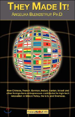 They Made It!: How Chinese, French, German, Indian, Iranian, Israeli and Other Foreign Born Entrepreneurs Contributed to High Tech in