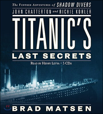 Titanic's Last Secrets: The Further Adventures of Shadow Divers John Chatterton and Richie Kohler