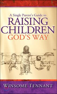 A Single Parent's Guide to Raising Children God's Way