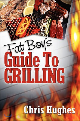 Fat Boy&#39;s Guide to Grilling