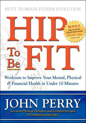 Hip to Be Fit: Workouts to Improve Your Mental, Physical &amp; Financial Health in Under 10 Minutes