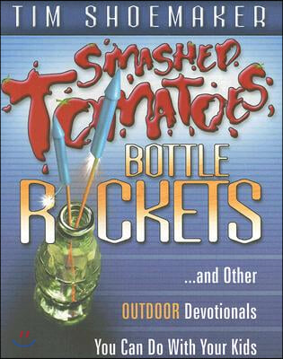 Smashed Tomatoes, Bottle Rockets: ...and Other Outdoor Devotionals You Can Do with Your Kids