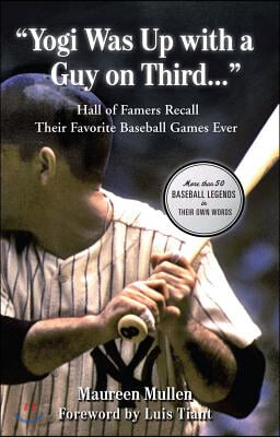 &quot;Yogi Was Up with a Guy on Third...&quot;: Hall of Famers Recall Their Favorite Baseball Games Ever