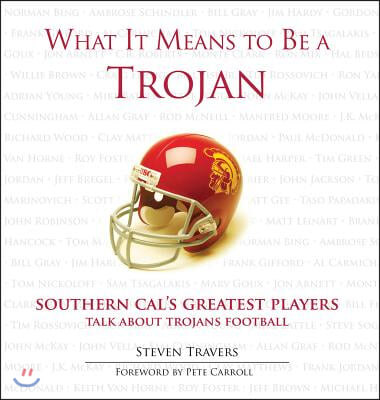 What It Means to Be a Trojan: Southern Cal's Greatest Players Talk about Trojans Football