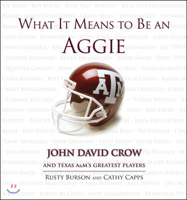 What It Means to Be an Aggie: John David Crow and Texas A&amp;M&#39;s Greatest Players