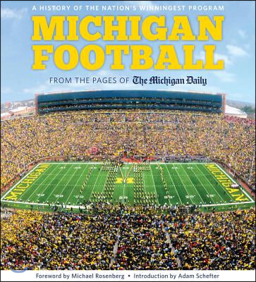 Michigan Football: From the Pages of the Michigan Daily: A History of the Nation's Winningest Program