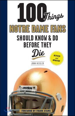 100 Things Notre Dame Fans Should Know &amp; Do Before They Die