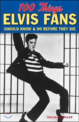 100 Things Elvis Fans Should Know &amp; Do Before They Die