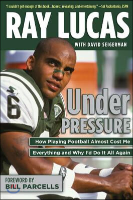 Under Pressure: How Playing Football Almost Cost Me Everything and Why I&#39;d Do It All Again