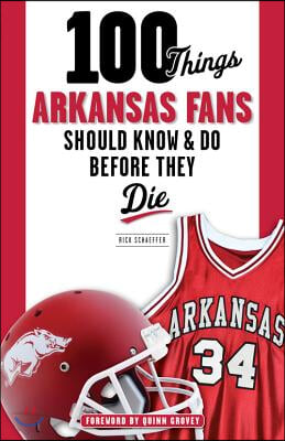 100 Things Arkansas Fans Should Know &amp; Do Before They Die