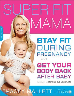 Super Fit Mama: Stay Fit During Pregnancy and Get Your Body Back After Baby