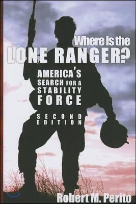 Where Is the Lone Ranger?: America's Search for a Stability Force