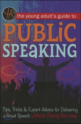 The Young Adult's Guide to Public Speaking: Tips, Tricks & Expert Advice for Delivering a Great Speech Without Being Nervous