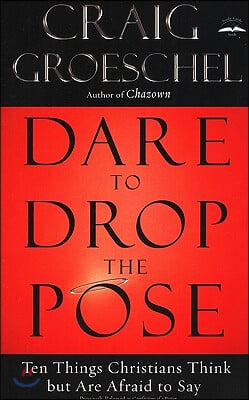 Dare to Drop the Pose: Ten Things Christians Think But Are Afraid to Say