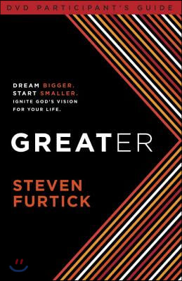 Greater Participant&#39;s Guide: Dream Bigger. Start Smaller. Ignite God&#39;s Vision for Your Life