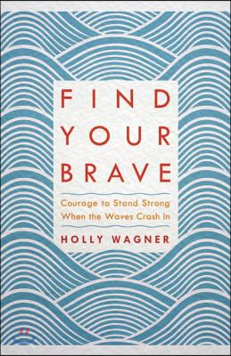 Find Your Brave: Courage to Stand Strong When the Waves Crash in