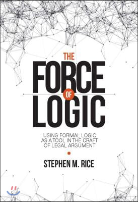 Force of Logic: Using Formal Logic as a Tool in the Craft of Legal Argument