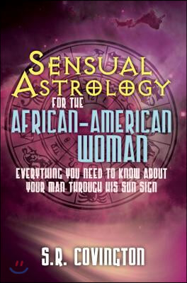 Sensual Astrology for the African American Woman: Everything You Need to Know about Your Man Through His Sun Sign