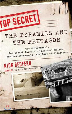 The Pyramids and the Pentagon: The Government&#39;s Top Secret Pursuit of Mystical Relics, Ancient Astronauts, and Lost Civilizations