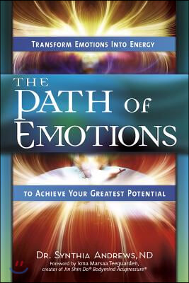 The Path of Emotions: Transform Emotions Into Energy to Achieve Your Greatest Potential