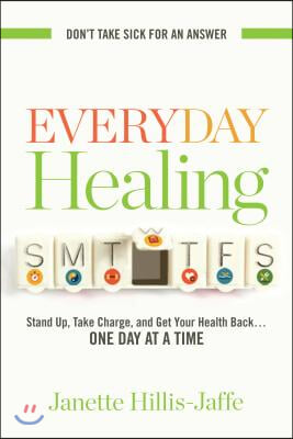 Everyday Healing: Stand Up, Take Charge, and Get Your Health Back...One Day at a Time