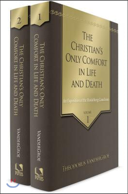 The Christian&#39;s Only Comfort in Life and Death: An Exposition of the Heidelberg Catechism, 2 Volumes