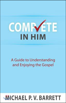 Complete in Him: A Guide to Understanding and Enjoying the Gospel