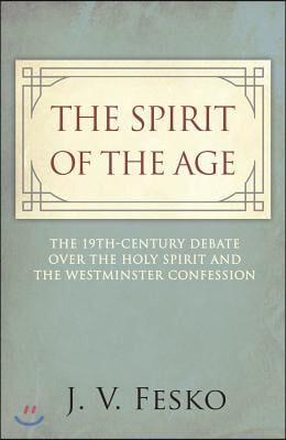 The Spirit of the Age: The 19th Century Debate Over the Holy Spirit and the Westminster Confession