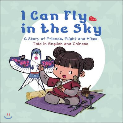 I Can Fly in the Sky: A Story of Friends, Flight and Kites - Told in English and Chinese