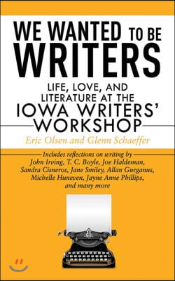 We Wanted to Be Writers: Life, Love, and Literature at the Iowa Writers&#39; Workshop