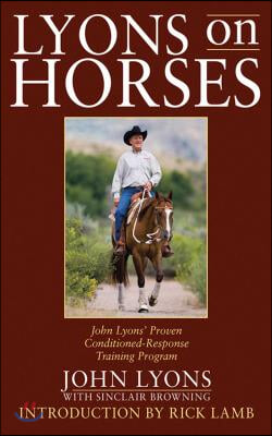 Lyons on Horses: John Lyons&#39; Proven Conditioned-Response Training Program