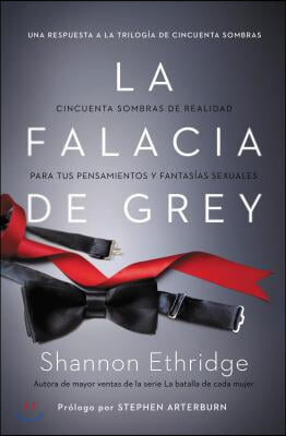 La Falacia de Grey: Cincuenta Sombras de Realidad Para Tus Pensamientos Y Fantasias Sexuales