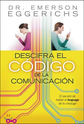 Descifra El Codigo de la Comunicacion: El Secreto de Hablar El Lenguage de Tu Conyuge = Cracking the Communication Code