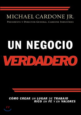 Un Negocio Verdadero: Como Crear Un Lugar de Trabajo Rico En Fe y En Valores