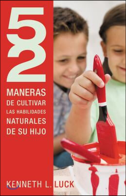 52 maneras de cultivar las habilidades naturales de su hijo