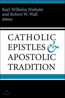 The Catholic Epistles and Apostolic Tradition: A New Perspective on James to Jude