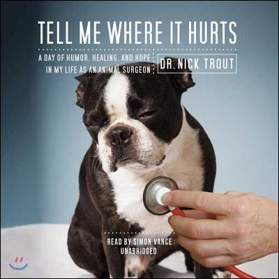 Tell Me Where It Hurts: A Day of Humor, Healing, and Hope in My Life as an Animal Surgeon