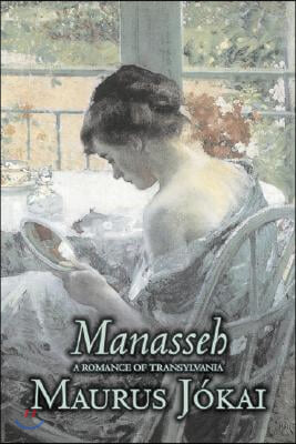 Manasseh, a Romance of Transylvania by Maurus Jokai, Fiction, Political, Action &amp; Adventure, Fantasy