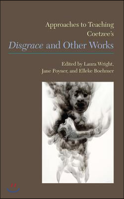 Approaches to Teaching Coetzee&#39;s Disgrace and Other Works