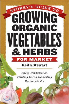 Storey&#39;s Guide to Growing Organic Vegetables &amp; Herbs for Market