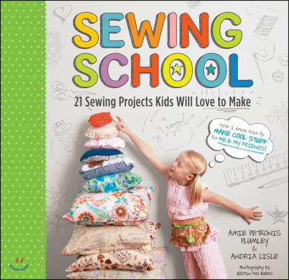 Sewing School (R): 21 Sewing Projects Kids Will Love to Make [With Pattern(s)]