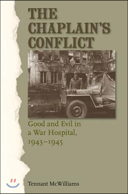 The Chaplain's Conflict: Good and Evil in a War Hospital, 1943-1945
