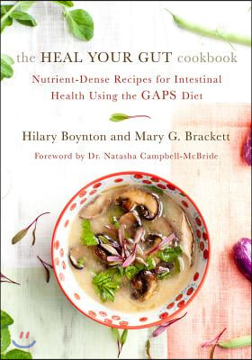 The Heal Your Gut Cookbook: Nutrient-Dense Recipes for Intestinal Health Using the Gaps Diet